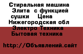 Стиральная машина 'Элита' с функцией сушки  › Цена ­ 900 - Нижегородская обл. Электро-Техника » Бытовая техника   